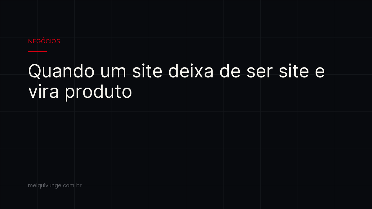 Capa do artigo: Quando um site deixa de ser site e vira produto
