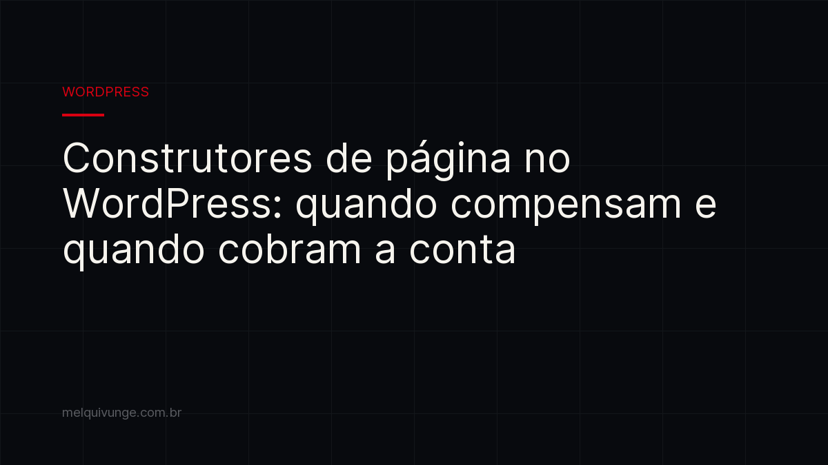 Capa do artigo: Construtores de página no WordPress: quando compensam e quando cobram a conta